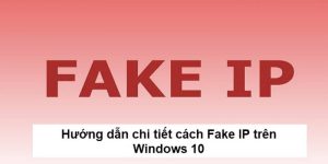 Cách Fake IP Máy Tính Những Ứng Dụng Nên Sử Dụng 2024