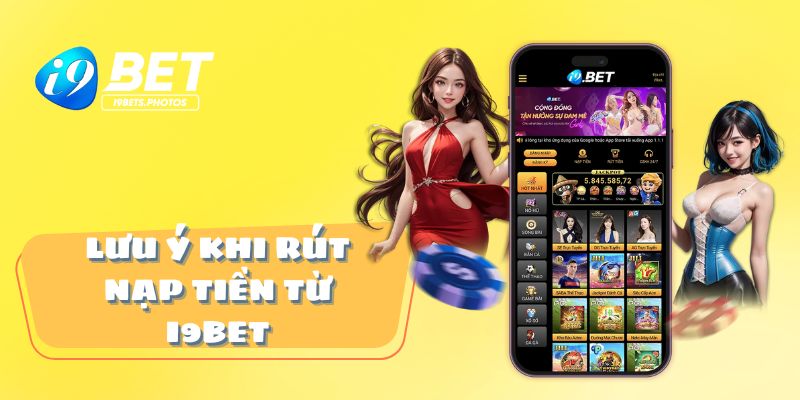 Lưu ý khi rút nạp tiền từ i9Bet