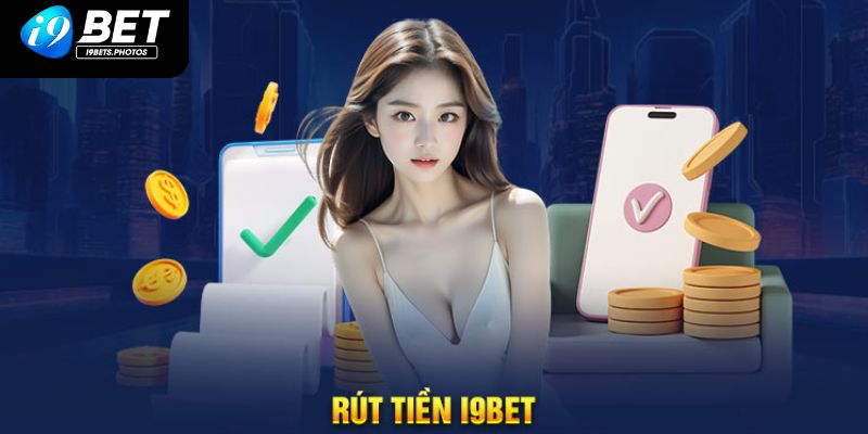 Rút tiền từ i9bet đơn giản, nhanh chóng